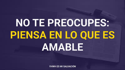 No te preocupes: Piensa en lo que es amable | Filipenses 4:8-9