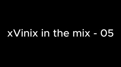 xVinix in the Mix - 05 (Lost number 4 haha)