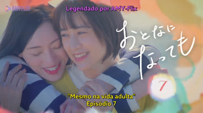 Otona ni Natte mo | Even Though we're Adults(Mesmo que sejamos adultas)episdio 7 LEGENDADO GL